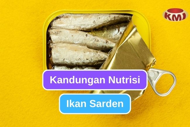 4 Nutrisi Yang Dapat Ditemukan Dalam Ikan Sarden